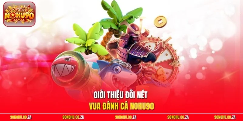 Giới thiệu đôi nét Vua Đánh Cá Nohu90