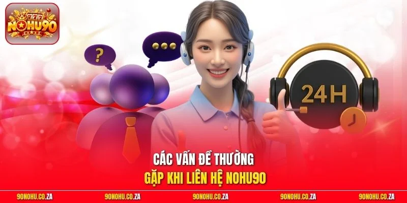 Các vấn đề thường gặp khi liên hệ Nohu90