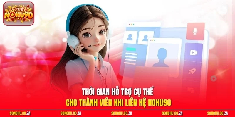 Thời gian hỗ trợ cụ thể cho thành viên khi liên hệ Nohu90